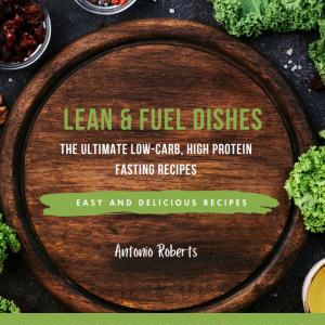 LEAN & FUEL DISHES - THE ULTIMATE LOW-CARB, HIGH PROTEIN FASTING RECIPES